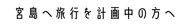 宮島へ旅行を計画中の方へ