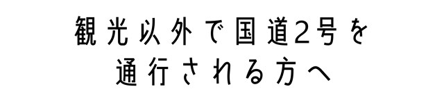 観光以外で国道2号を
通行される方へ